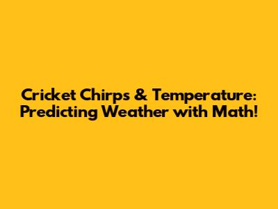 Cricket Chirps & Temperature: Predicting Weather with Math!