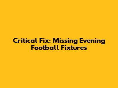Critical Fix: Missing Evening Football Fixtures