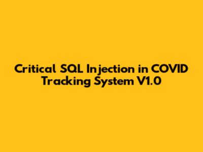 Critical SQL Injection in COVID Tracking System V1.0