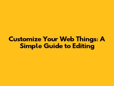Customize Your Web Things: A Simple Guide to Editing