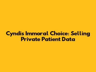 Cyndi's Immoral Choice: Selling Private Patient Data