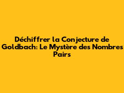 Déchiffrer la Conjecture de Goldbach: Le Mystère des Nombres Pairs
