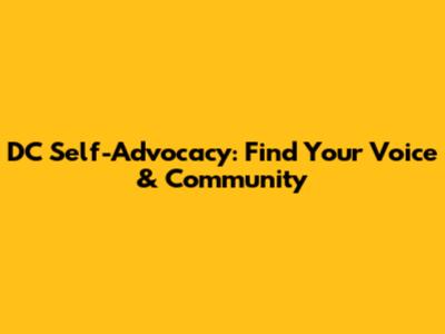 DC Self-Advocacy: Find Your Voice & Community