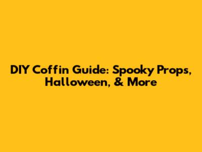 DIY Coffin Guide: Spooky Props, Halloween, & More