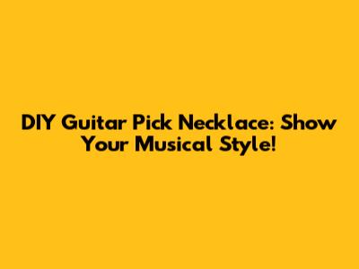 DIY Guitar Pick Necklace: Show Your Musical Style!