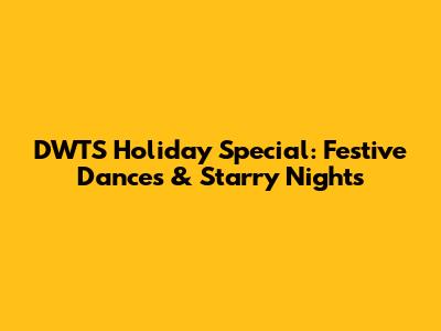 DWTS Holiday Special: Festive Dances & Starry Nights
