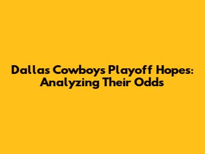 Dallas Cowboys Playoff Hopes: Analyzing Their Odds