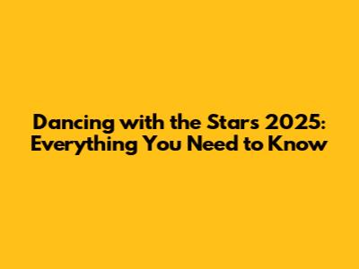 Dancing with the Stars 2025: Everything You Need to Know