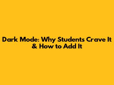 Dark Mode: Why Students Crave It & How to Add It