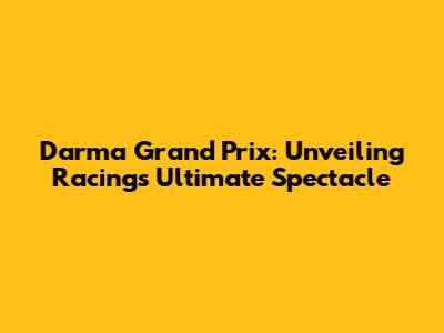 Darma Grand Prix: Unveiling Racing's Ultimate Spectacle