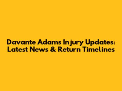 Davante Adams Injury Updates: Latest News & Return Timelines