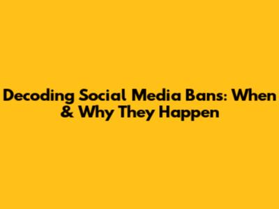 Decoding Social Media Bans: When & Why They Happen