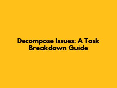 Decompose Issues: A Task Breakdown Guide