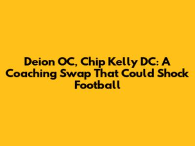 Deion OC, Chip Kelly DC: A Coaching Swap That Could Shock Football