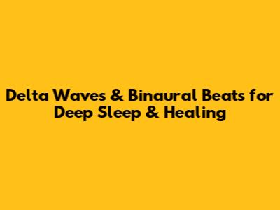 Delta Waves & Binaural Beats for Deep Sleep & Healing