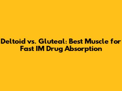 Deltoid vs. Gluteal: Best Muscle for Fast IM Drug Absorption