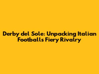 Derby del Sole: Unpacking Italian Football's Fiery Rivalry