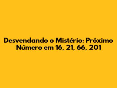 Desvendando o Mistério: Próximo Número em 16, 21, 66, 201