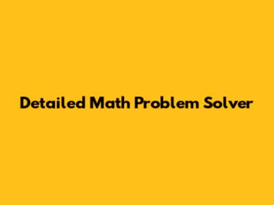 Detailed Math Problem Solver