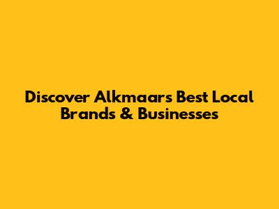 Discover Alkmaar's Best Local Brands & Businesses