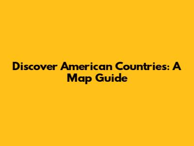 Discover American Countries: A Map Guide