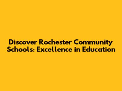 Discover Rochester Community Schools: Excellence in Education