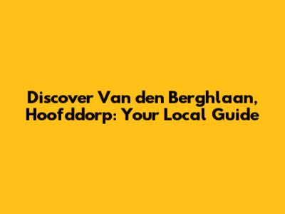 Discover Van den Berghlaan, Hoofddorp: Your Local Guide
