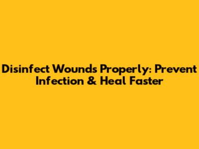 Disinfect Wounds Properly: Prevent Infection & Heal Faster