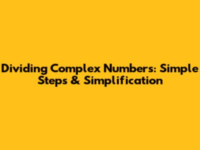 Dividing Complex Numbers: Simple Steps & Simplification