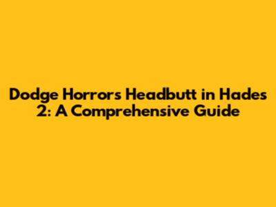 Dodge Horror's Headbutt in Hades 2: A Comprehensive Guide
