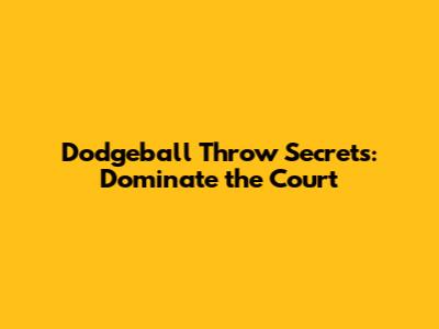 Dodgeball Throw Secrets: Dominate the Court