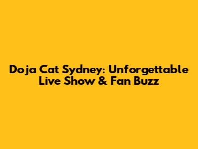 Doja Cat Sydney: Unforgettable Live Show & Fan Buzz