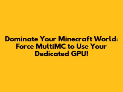 Dominate Your Minecraft World: Force MultiMC to Use Your Dedicated GPU!