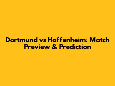 Dortmund vs Hoffenheim: Match Preview & Prediction