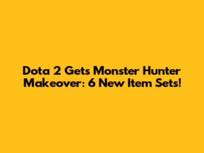 Dota 2 Gets Monster Hunter Makeover: 6 New Item Sets!