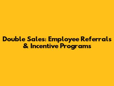 Double Sales: Employee Referrals & Incentive Programs