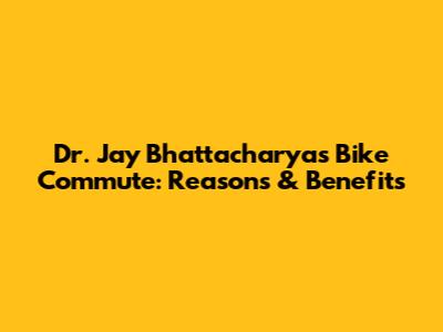 Dr. Jay Bhattacharya's Bike Commute: Reasons & Benefits