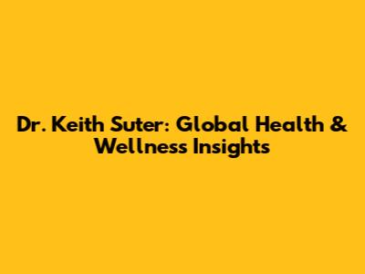 Dr. Keith Suter: Global Health & Wellness Insights