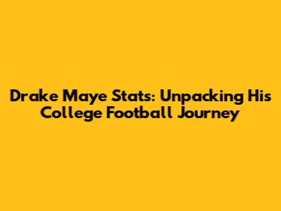 Drake Maye Stats: Unpacking His College Football Journey
