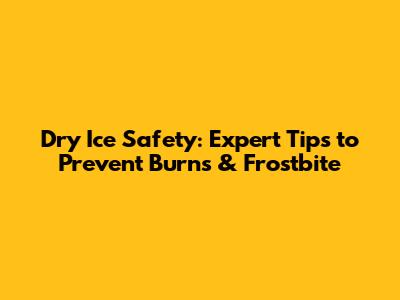 Dry Ice Safety: Expert Tips to Prevent Burns & Frostbite
