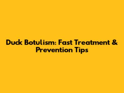 Duck Botulism: Fast Treatment & Prevention Tips