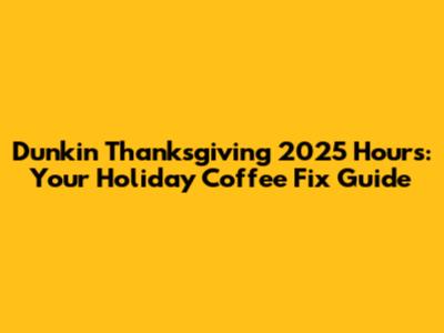 Dunkin' Thanksgiving 2025 Hours: Your Holiday Coffee Fix Guide