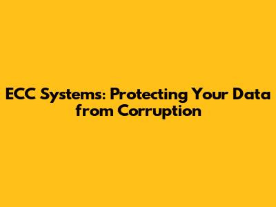 ECC Systems: Protecting Your Data from Corruption