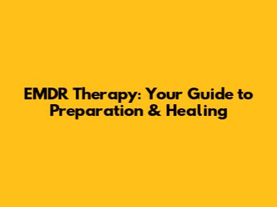 EMDR Therapy: Your Guide to Preparation & Healing