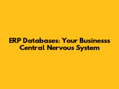 ERP Databases: Your Business's Central Nervous System