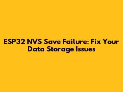 ESP32 NVS Save Failure: Fix Your Data Storage Issues