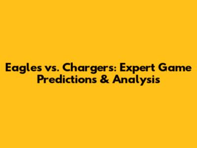 Eagles vs. Chargers: Expert Game Predictions & Analysis