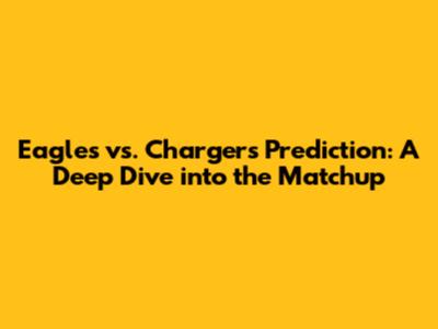 Eagles vs. Chargers Prediction: A Deep Dive into the Matchup