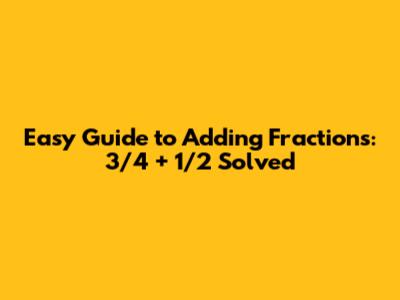Easy Guide to Adding Fractions: 3/4 + 1/2 Solved