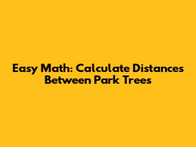 Easy Math: Calculate Distances Between Park Trees